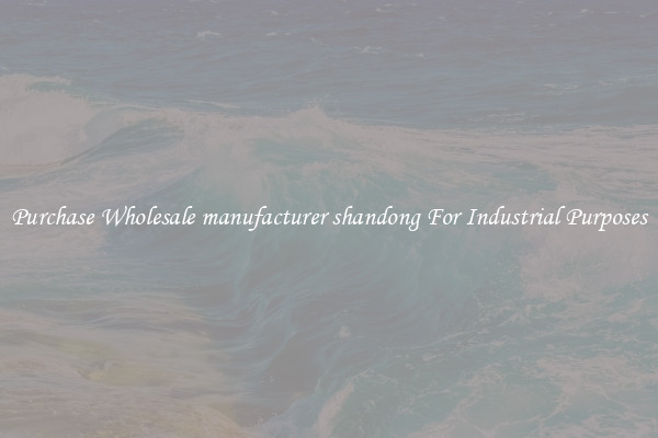 Purchase Wholesale manufacturer shandong For Industrial Purposes