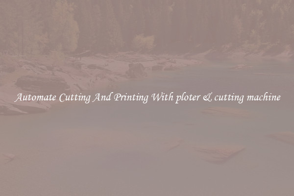 Automate Cutting And Printing With ploter & cutting machine