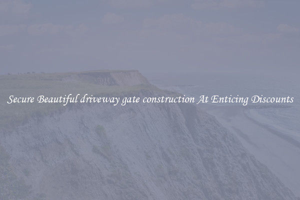 Secure Beautiful driveway gate construction At Enticing Discounts