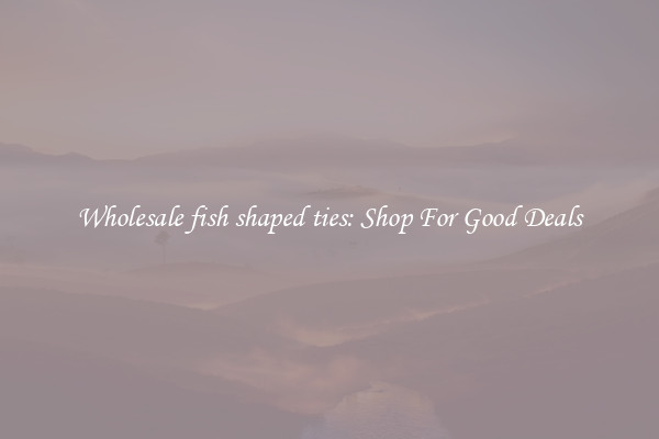 Wholesale fish shaped ties: Shop For Good Deals