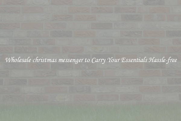 Wholesale christmas messenger to Carry Your Essentials Hassle-free