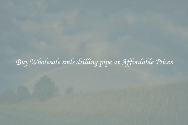 Buy Wholesale smls drilling pipe at Affordable Prices