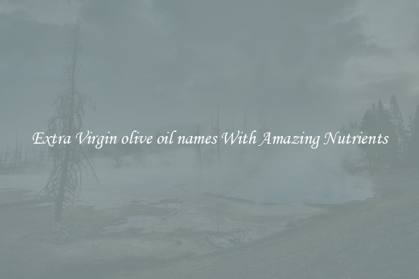 Extra Virgin olive oil names With Amazing Nutrients