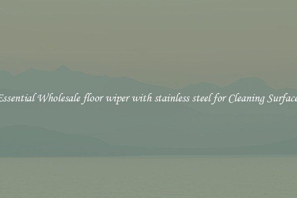 Essential Wholesale floor wiper with stainless steel for Cleaning Surfaces