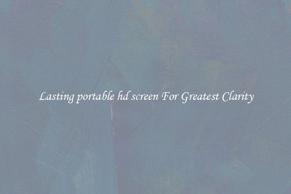 Lasting portable hd screen For Greatest Clarity