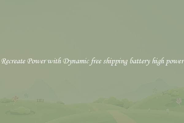Recreate Power with Dynamic free shipping battery high power