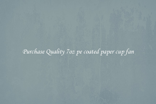 Purchase Quality 7oz pe coated paper cup fan