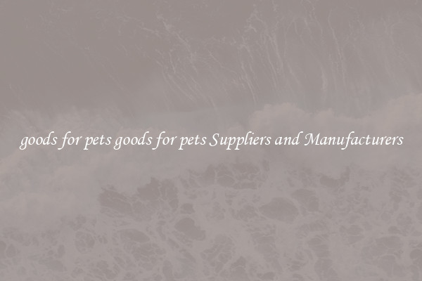 goods for pets goods for pets Suppliers and Manufacturers