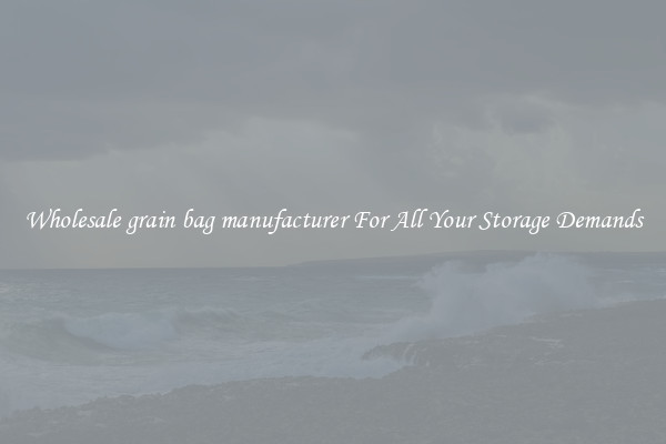 Wholesale grain bag manufacturer For All Your Storage Demands