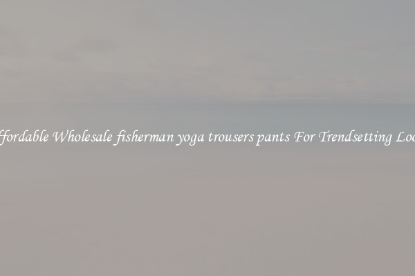 Affordable Wholesale fisherman yoga trousers pants For Trendsetting Looks