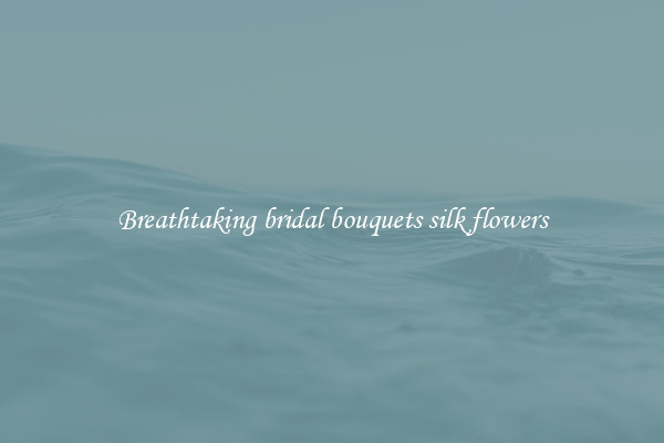 Breathtaking bridal bouquets silk flowers