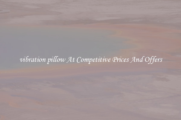 vibration pillow At Competitive Prices And Offers