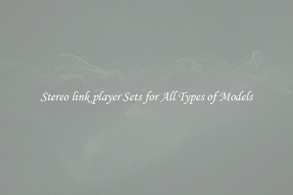 Stereo link player Sets for All Types of Models
