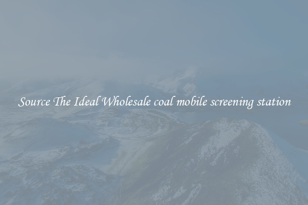 Source The Ideal Wholesale coal mobile screening station