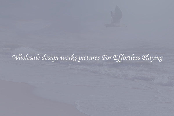 Wholesale design works pictures For Effortless Playing