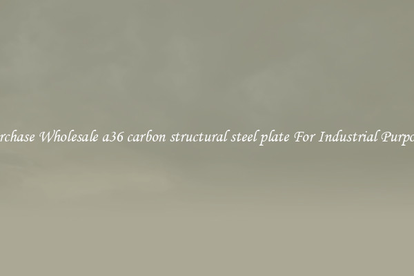 Purchase Wholesale a36 carbon structural steel plate For Industrial Purposes
