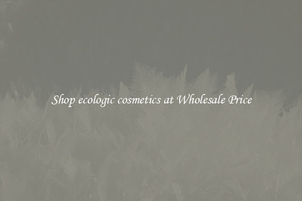 Shop ecologic cosmetics at Wholesale Price
