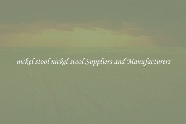 nickel stool nickel stool Suppliers and Manufacturers