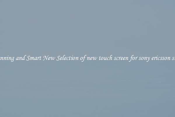 Stunning and Smart New Selection of new touch screen for sony ericsson st15i
