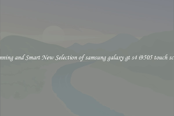 Stunning and Smart New Selection of samsung galaxy gt s4 i9505 touch screen