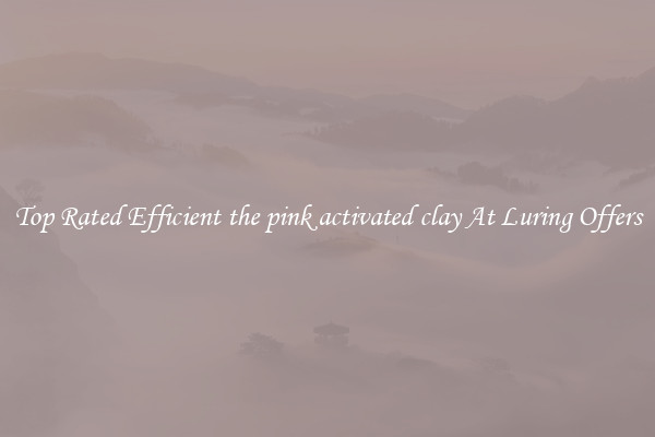 Top Rated Efficient the pink activated clay At Luring Offers