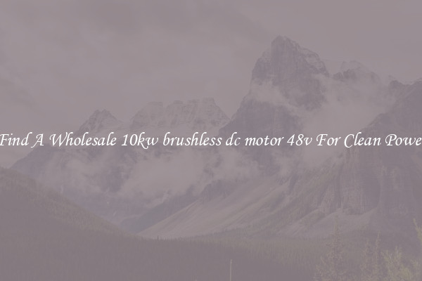 Find A Wholesale 10kw brushless dc motor 48v For Clean Power
