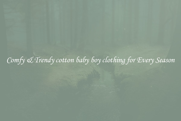 Comfy & Trendy cotton baby boy clothing for Every Season