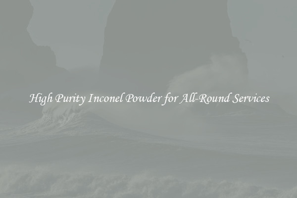 High Purity Inconel Powder for All-Round Services