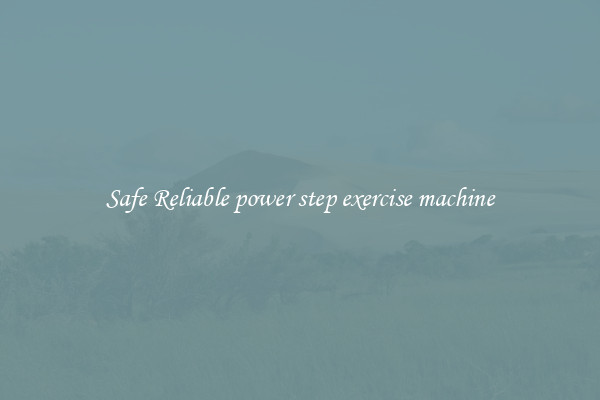 Safe Reliable power step exercise machine