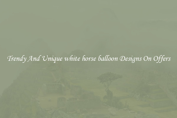Trendy And Unique white horse balloon Designs On Offers
