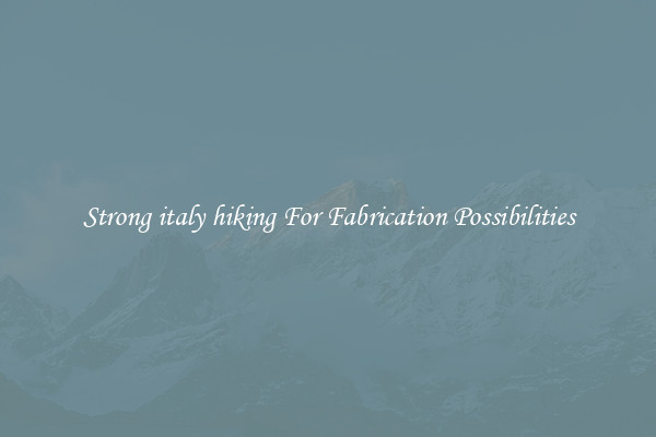 Strong italy hiking For Fabrication Possibilities