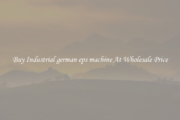 Buy Industrial german eps machine At Wholesale Price