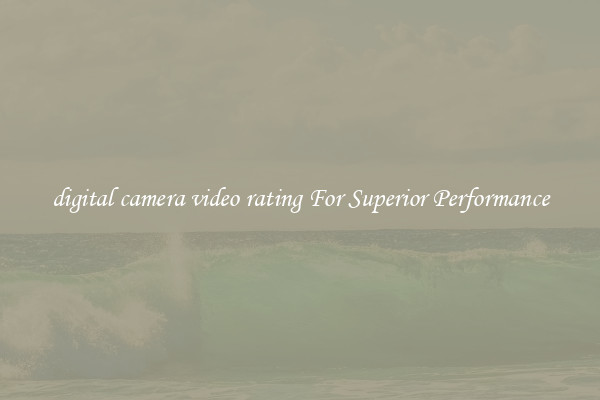 digital camera video rating For Superior Performance