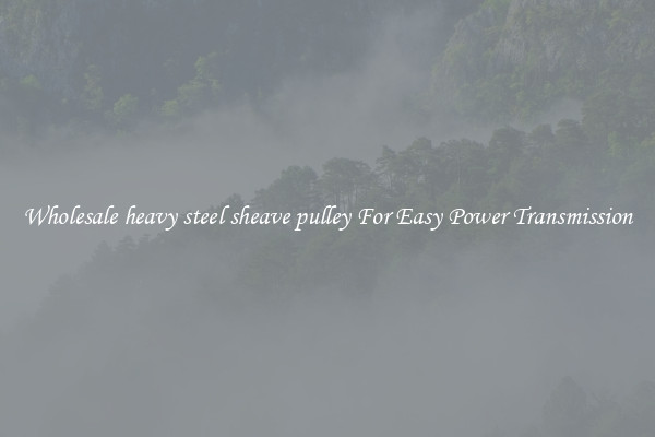 Wholesale heavy steel sheave pulley For Easy Power Transmission
