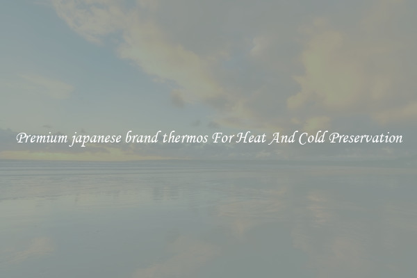 Premium japanese brand thermos For Heat And Cold Preservation