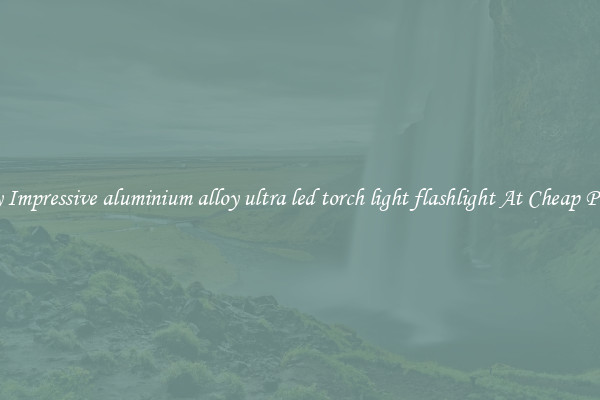 Buy Impressive aluminium alloy ultra led torch light flashlight At Cheap Prices