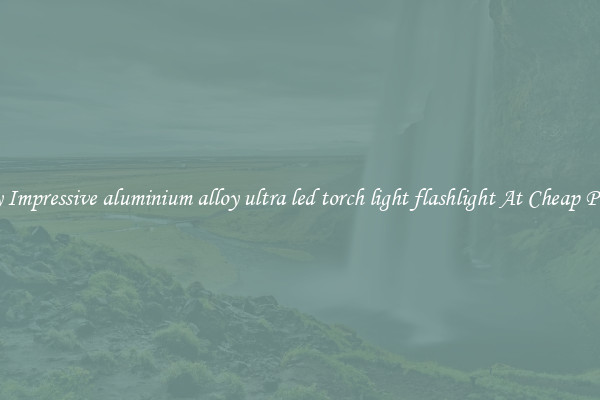 Buy Impressive aluminium alloy ultra led torch light flashlight At Cheap Prices